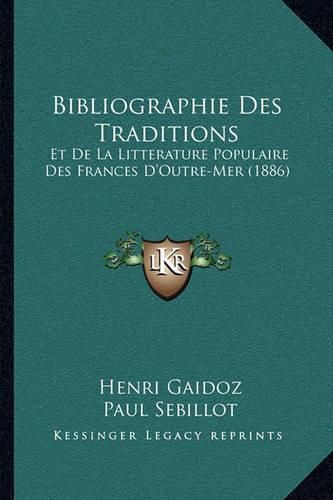 Bibliographie Des Traditions: Et de La Litterature Populaire Des Frances D'Outre-Mer (1886)