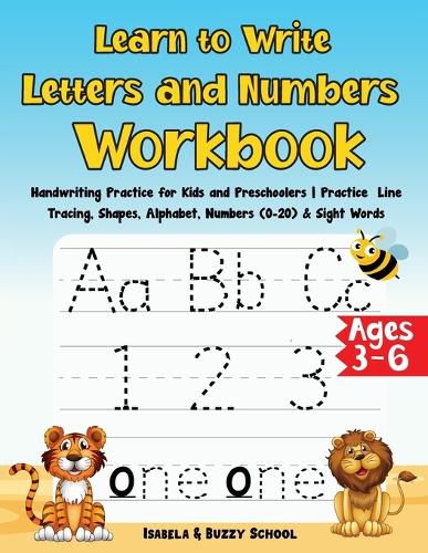Cover image for Learn to Write Letters and Numbers Workbook: Handwriting Practice for Kids and Preschoolers Practice Line Tracing, Shapes, Alphabet, Numbers (0-20) & Sight Words Activity Workbook for Preschool and Kindergarten Ages 3-6