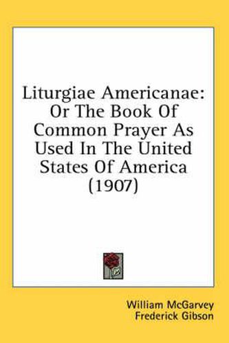 Cover image for Liturgiae Americanae: Or the Book of Common Prayer as Used in the United States of America (1907)