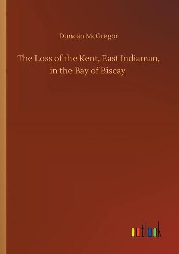 Cover image for The Loss of the Kent, East Indiaman, in the Bay of Biscay