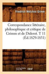 Cover image for Correspondance Litteraire, Philosophique Et Critique de Grimm Et de Diderot. T 11 (Ed.1829-1831)