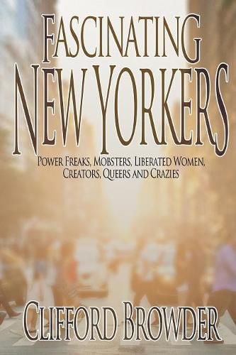 Cover image for Fascinating New Yorkers: Power Freaks, Mobsters, Liberated Women, Creators, Queers and Crazies