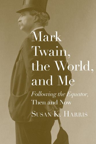 Cover image for Mark Twain, the World, and Me: Following the Equator, Then and Now