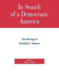 Cover image for In Search of a Democratic America: The Writings of Randolph S. Bourne