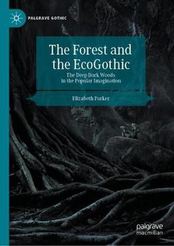 Cover image for The Forest and the EcoGothic: The Deep Dark Woods in the Popular Imagination