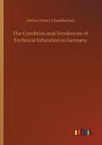 The Condition and Tendencies of Technical Education in Germany