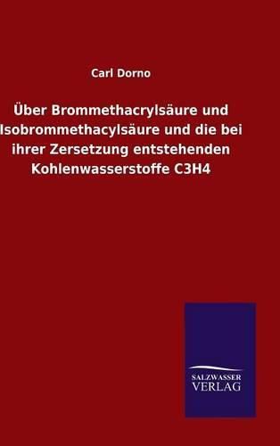 Cover image for UEber Brommethacrylsaure und Isobrommethacylsaure und die bei ihrer Zersetzung entstehenden Kohlenwasserstoffe C3H4