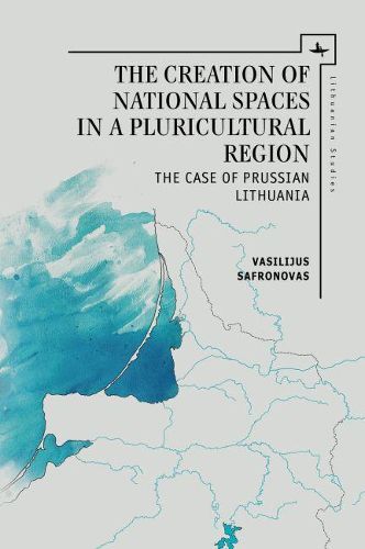 Cover image for The Creation of National Spaces in a Pluricultural Region: The Case of Prussian Lithuania