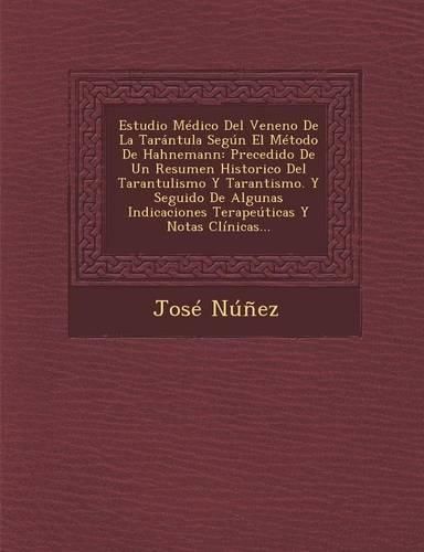 Cover image for Estudio Medico del Veneno de La Tarantula Segun El Metodo de Hahnemann: Precedido de Un Resumen Historico del Tarantulismo y Tarantismo. y Seguido de Algunas Indicaciones Terapeuticas y Notas Clinicas...