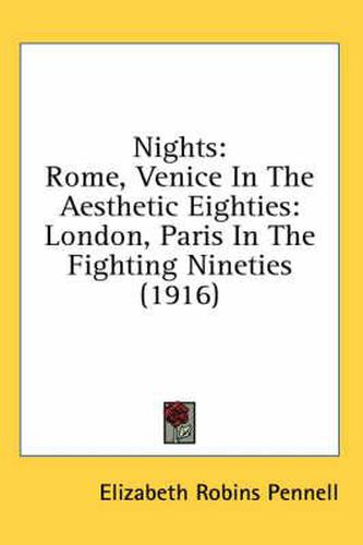 Nights: Rome, Venice in the Aesthetic Eighties: London, Paris in the Fighting Nineties (1916)