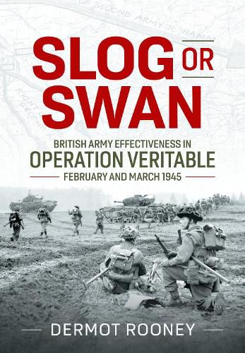 Cover image for Slog or Swan: British Army Effectiveness in Operation Veritable, February and March 1945