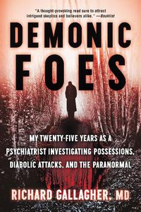 Cover image for Demonic Foes: My Twenty-Five Years as a Psychiatrist Investigating Possessions, Diabolic Attacks, and the Paranormal