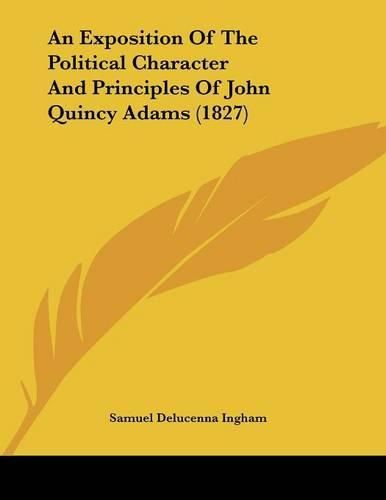 Cover image for An Exposition of the Political Character and Principles of John Quincy Adams (1827)