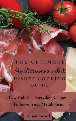 The Ultimate Mediterranean Diet Dishes Cooking Guide: Low Calories Everyday Recipes To Boost Your Metabolism