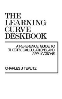 Cover image for The Learning Curve Deskbook: A Reference Guide to Theory, Calculations, and Applications