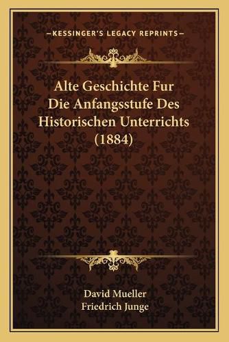 Alte Geschichte Fur Die Anfangsstufe Des Historischen Unterrichts (1884)