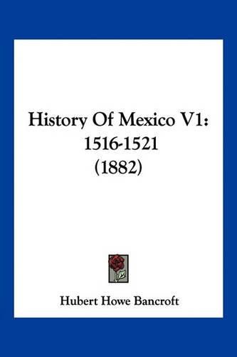 Cover image for History of Mexico V1: 1516-1521 (1882)