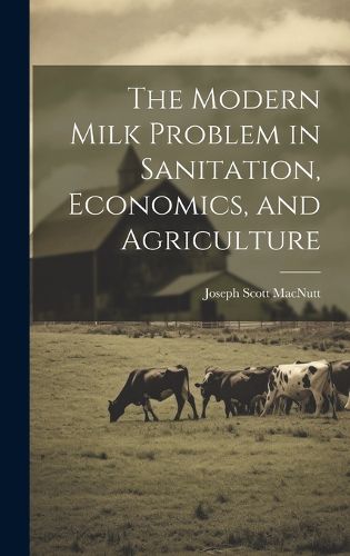 Cover image for The Modern Milk Problem in Sanitation, Economics, and Agriculture