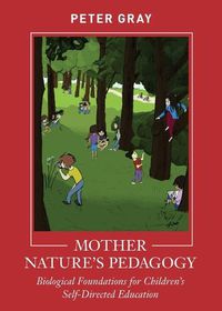 Cover image for Mother Nature's Pedagogy: Biological Foundations for Children's Self-Directed Education