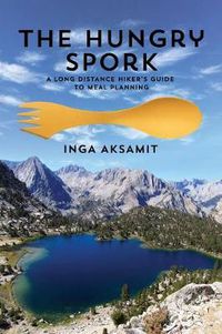 Cover image for The Hungry Spork: A Long Distance Hiker's Guide to Meal Planning