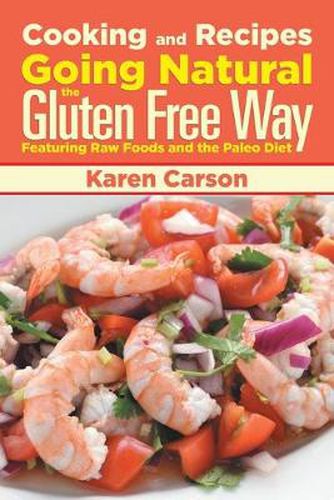 Cover image for Cooking and Recipes: Going Natural the Gluten Free Way Featuring Raw Foods and the Paleo Diet