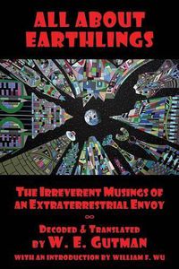 Cover image for All About Earthlings: The Irreverent Musings of an Extraterrestrial Envoy