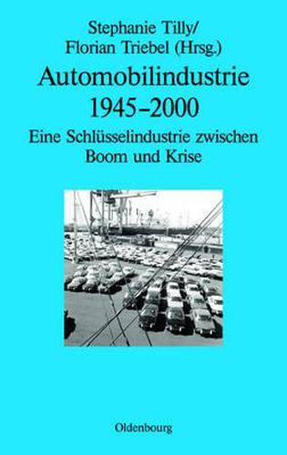 Cover image for Automobilindustrie 1945-2000: Eine Schlusselindustrie Zwischen Boom Und Krise