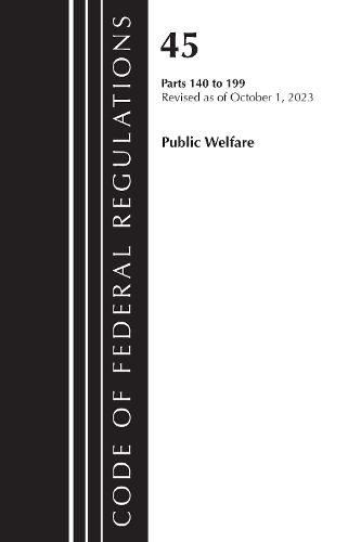 Cover image for Code of Federal Regulations, TITLE 45 PUBLIC WELFARE 140-199, Revised as of October 1, 2023