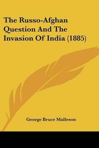 Cover image for The Russo-Afghan Question and the Invasion of India (1885)