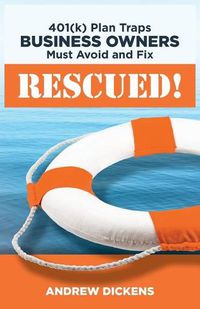 Cover image for Rescued!: 401(k) Plan Traps Business Owners Must Avoid and Fix