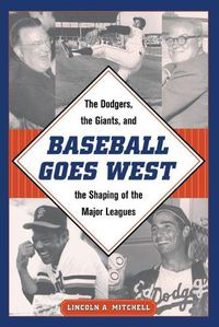 Cover image for Baseball Goes West: The Dodgers, the Giants, and the Shaping of the Major Leagues