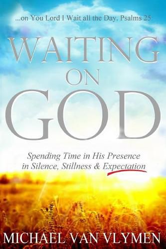 Cover image for Waiting on God: Spending Time in His Presence in Silence, Stillness & Expectation