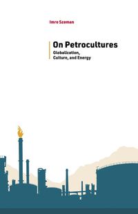 Cover image for On Petrocultures: Globalization, Culture, and Energy