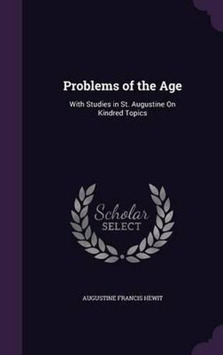 Cover image for Problems of the Age: With Studies in St. Augustine on Kindred Topics