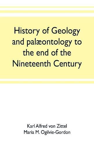 Cover image for History of geology and palaeontology to the end of the nineteenth century