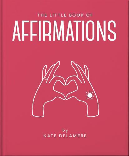 The Little Book of Affirmations: Uplifting Quotes and Positivity Practices