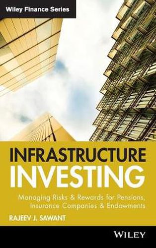 Cover image for Infrastructure Investing: Managing Risks and Rewards for Pensions, Insurance Companies and Endowments