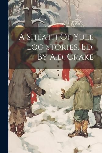 Cover image for A Sheath Of Yule Log Stories, Ed. By A.d. Crake