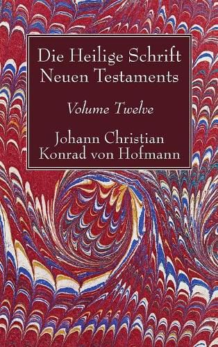 Cover image for Die Heilige Schrift Neuen Testaments, Volume Twelve: Siebenter Theil. Die Briefe Petri, Juda Und Jakobi. Dritte Abtheilung. Der Brief Jakobi. Geschichtliche Bezeugung Der Briefe Petri, Juda Und Jakobi.