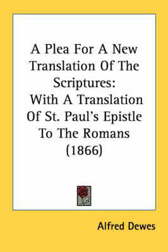 Cover image for A Plea for a New Translation of the Scriptures: With a Translation of St. Paul's Epistle to the Romans (1866)