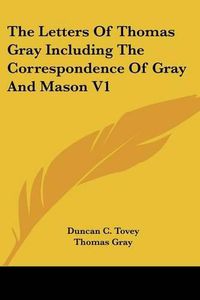 Cover image for The Letters of Thomas Gray Including the Correspondence of Gray and Mason V1