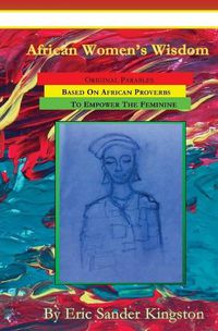 Cover image for African Women's Wisdom: Original Parables Built From African Proverbs To Empower The Feminine