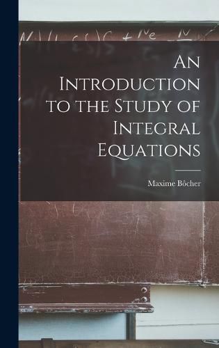 Cover image for An Introduction to the Study of Integral Equations