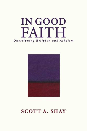 Cover image for In Good Faith: Questioning Religion and Atheism