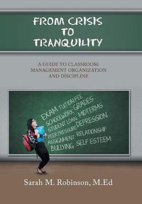 Cover image for From Crisis To Tranquility: A Guide to Classroom: Management Organization and Discipline