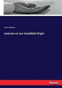 Cover image for Lectures on our Israelitish Origin