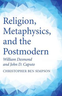 Cover image for Religion, Metaphysics, and the Postmodern: William Desmond and John D. Caputo