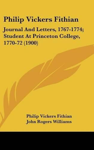 Philip Vickers Fithian: Journal and Letters, 1767-1774; Student at Princeton College, 1770-72 (1900)