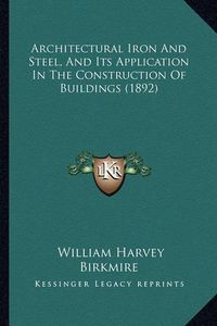 Cover image for Architectural Iron and Steel, and Its Application in the Construction of Buildings (1892)