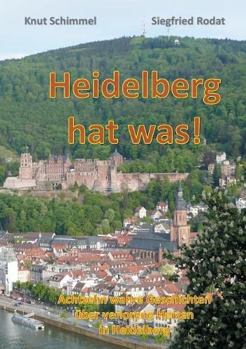 Cover image for Heidelberg hat was!: Achtzehn wahre Geschichten uber verlorene Herzen in Heidelberg